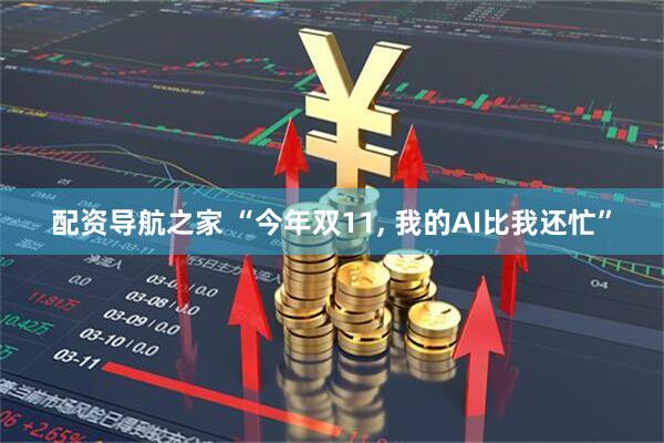 配资导航之家 “今年双11, 我的AI比我还忙”